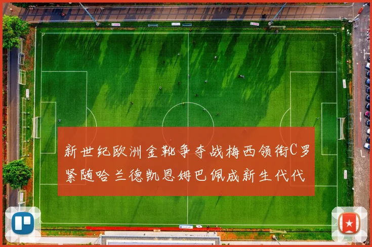 新世纪欧洲金靴争夺战梅西领衔C罗紧随哈兰德凯恩姆巴佩成新生代代表