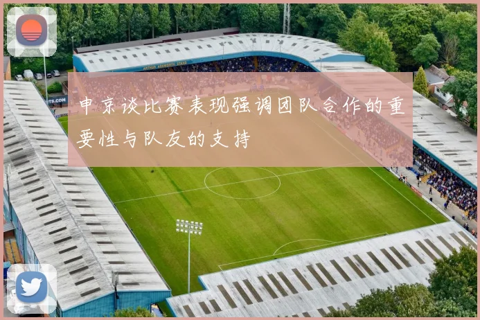 申京谈比赛表现强调团队合作的重要性与队友的支持